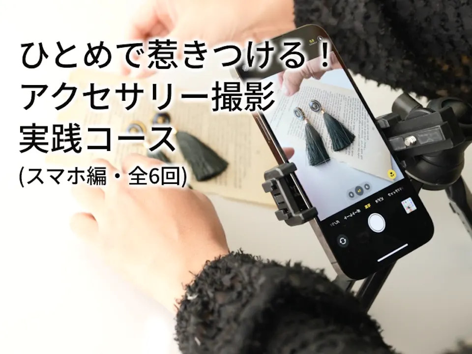 今井しのぶ「ひと目で惹きつける！アクセサリー撮影実践コース(スマホ撮影編)」