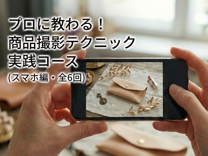プロに教わる！商品撮影テクニック実践コース（スマホ撮影編）