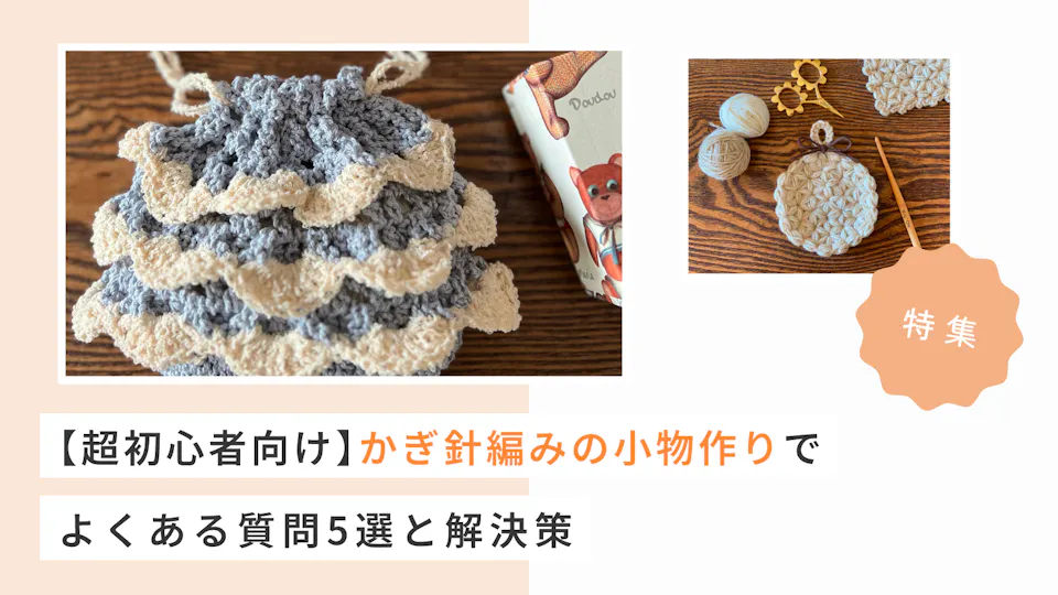 【超初心者向け】かぎ針編みの小物作りでよくある質問5選と解決策