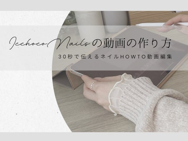 icchoco nailsの動画の作り方